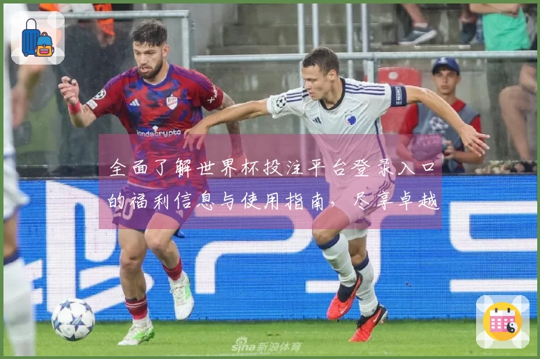 全面了解世界杯投注平台登录入口的福利信息与使用指南，尽享卓越体育体验